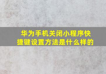 华为手机关闭小程序快捷键设置方法是什么样的