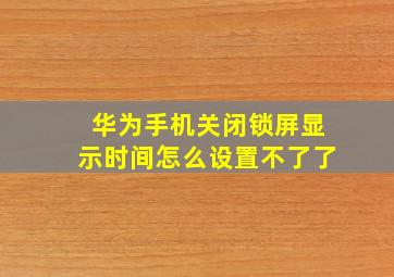 华为手机关闭锁屏显示时间怎么设置不了了