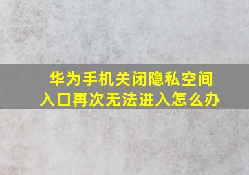 华为手机关闭隐私空间入口再次无法进入怎么办