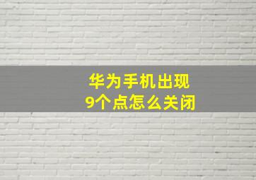 华为手机出现9个点怎么关闭