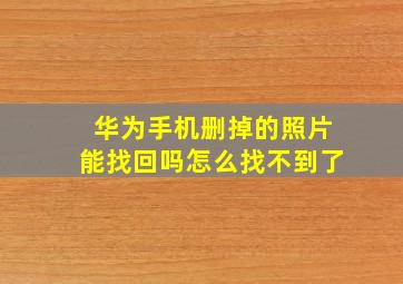 华为手机删掉的照片能找回吗怎么找不到了