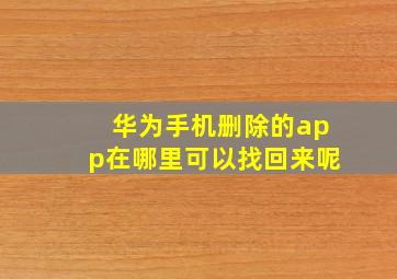 华为手机删除的app在哪里可以找回来呢