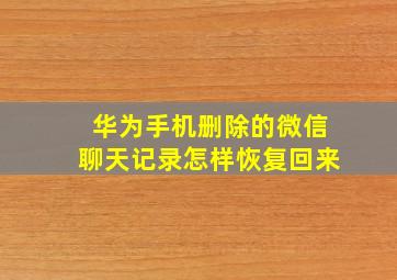 华为手机删除的微信聊天记录怎样恢复回来