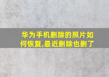 华为手机删除的照片如何恢复,最近删除也删了