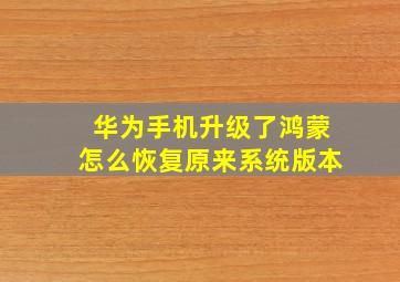 华为手机升级了鸿蒙怎么恢复原来系统版本