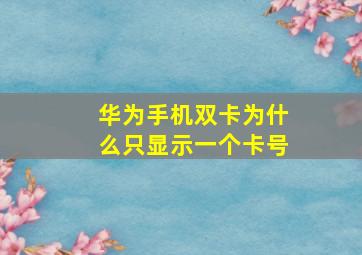 华为手机双卡为什么只显示一个卡号