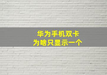 华为手机双卡为啥只显示一个