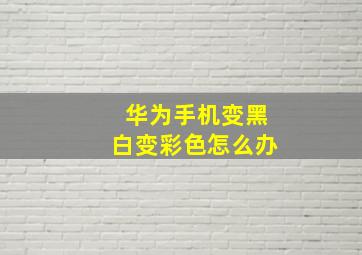 华为手机变黑白变彩色怎么办