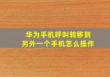 华为手机呼叫转移到另外一个手机怎么操作