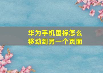 华为手机图标怎么移动到另一个页面