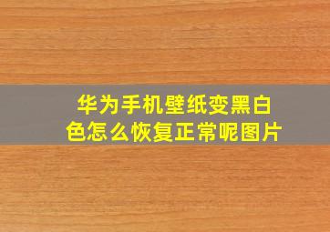 华为手机壁纸变黑白色怎么恢复正常呢图片