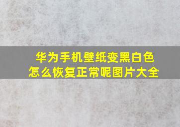 华为手机壁纸变黑白色怎么恢复正常呢图片大全