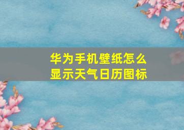 华为手机壁纸怎么显示天气日历图标