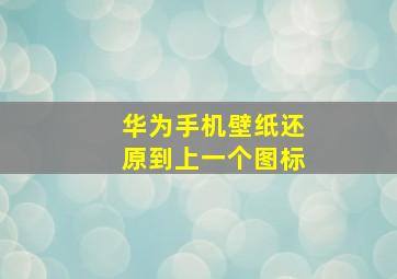 华为手机壁纸还原到上一个图标