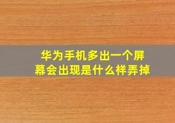 华为手机多出一个屏幕会出现是什么样弄掉