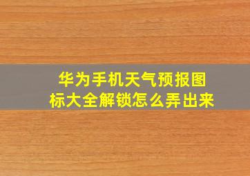 华为手机天气预报图标大全解锁怎么弄出来