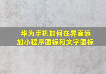 华为手机如何在界面添加小程序图标和文字图标