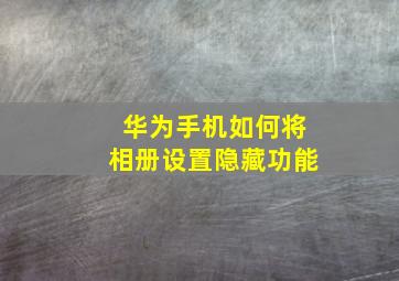 华为手机如何将相册设置隐藏功能