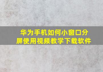 华为手机如何小窗口分屏使用视频教学下载软件