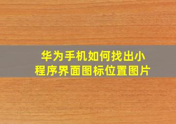 华为手机如何找出小程序界面图标位置图片