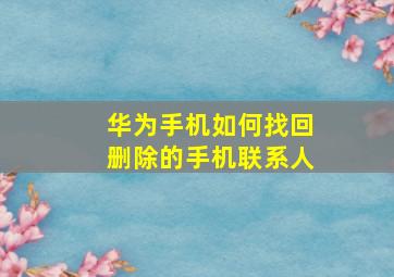 华为手机如何找回删除的手机联系人