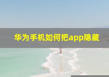 华为手机如何把app隐藏