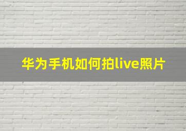 华为手机如何拍live照片