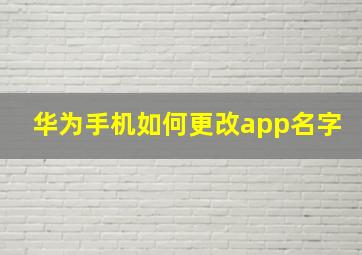 华为手机如何更改app名字