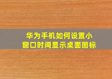 华为手机如何设置小窗口时间显示桌面图标