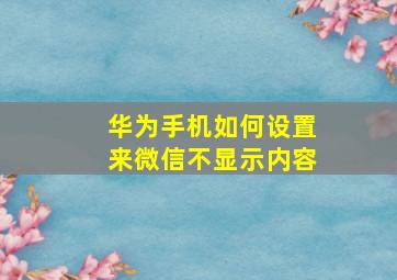 华为手机如何设置来微信不显示内容