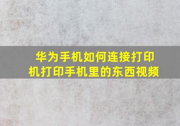 华为手机如何连接打印机打印手机里的东西视频