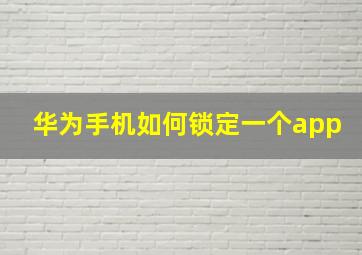 华为手机如何锁定一个app