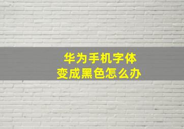 华为手机字体变成黑色怎么办