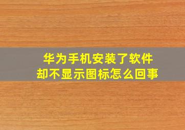 华为手机安装了软件却不显示图标怎么回事