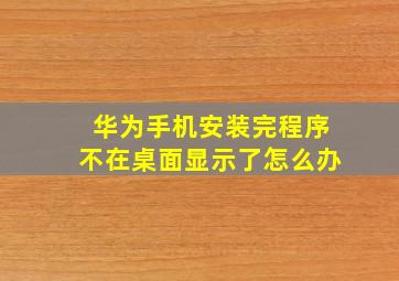 华为手机安装完程序不在桌面显示了怎么办