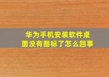 华为手机安装软件桌面没有图标了怎么回事