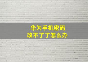 华为手机密码改不了了怎么办