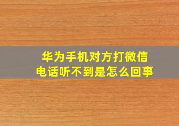 华为手机对方打微信电话听不到是怎么回事