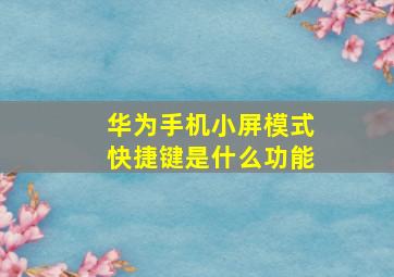 华为手机小屏模式快捷键是什么功能