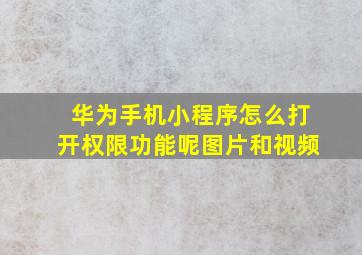 华为手机小程序怎么打开权限功能呢图片和视频