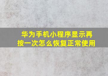 华为手机小程序显示再按一次怎么恢复正常使用