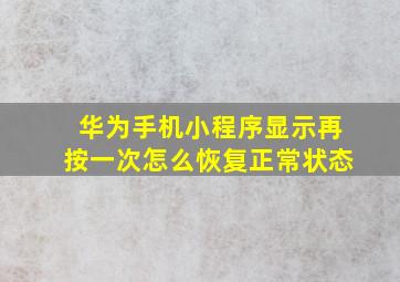 华为手机小程序显示再按一次怎么恢复正常状态