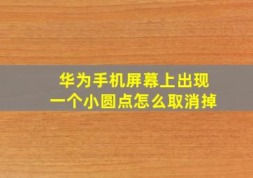 华为手机屏幕上出现一个小圆点怎么取消掉