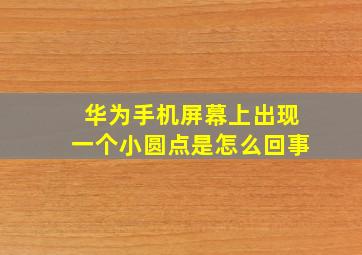 华为手机屏幕上出现一个小圆点是怎么回事