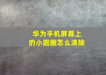 华为手机屏幕上的小圆圈怎么清除