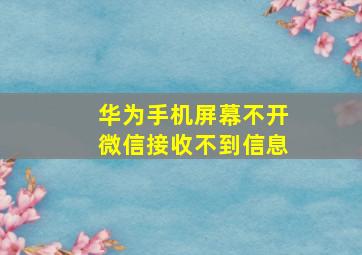 华为手机屏幕不开微信接收不到信息