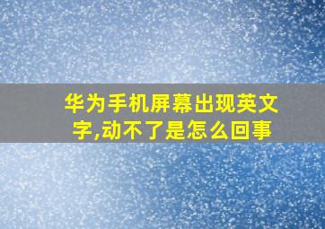 华为手机屏幕出现英文字,动不了是怎么回事