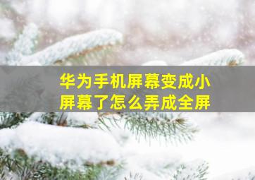 华为手机屏幕变成小屏幕了怎么弄成全屏