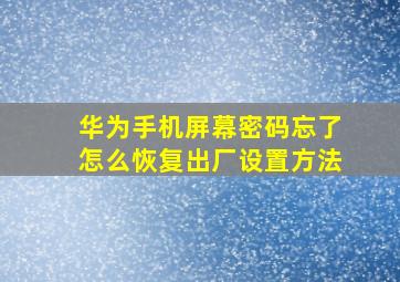 华为手机屏幕密码忘了怎么恢复出厂设置方法