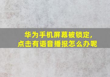 华为手机屏幕被锁定,点击有语音播报怎么办呢